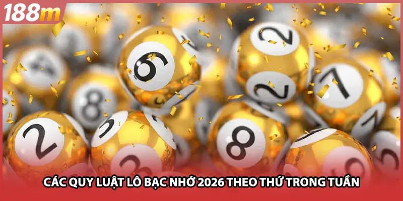 Các quy luật lô bạc nhớ 2026 theo thứ trong tuần