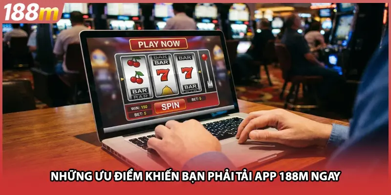 Những ưu điểm khiến bạn phải tải app 188M ngay